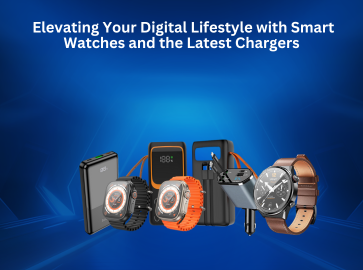 Elevating Your Digital Lifestyle with Smart Watches and the Latest Chargers