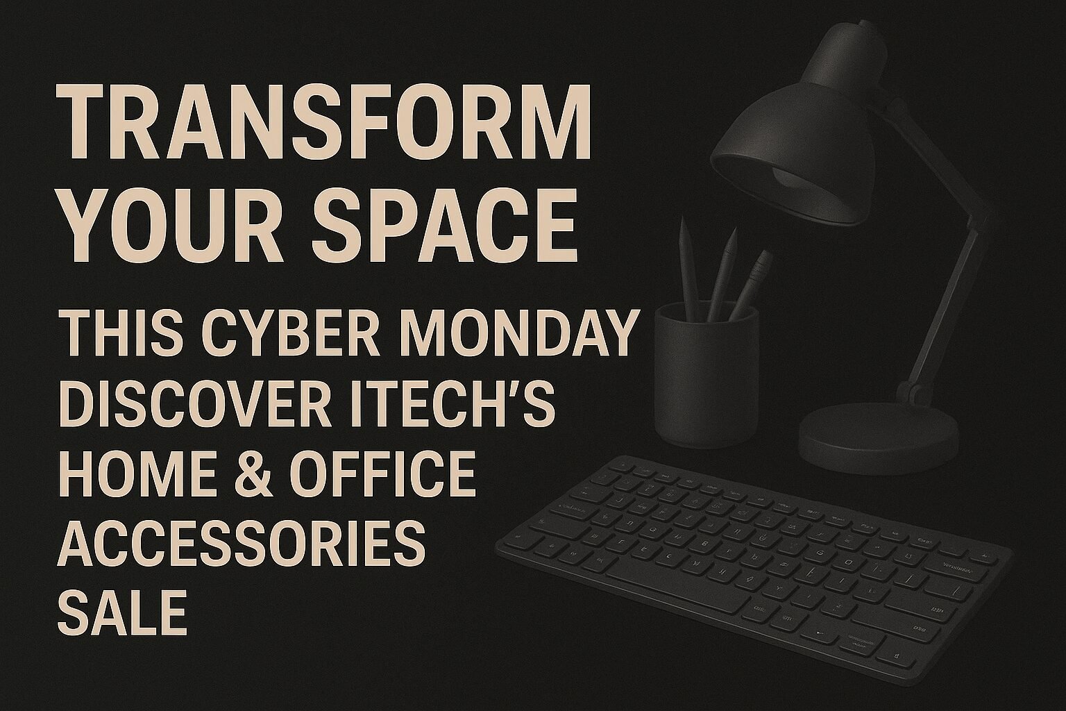 Transform Your Space This Cyber Monday – Discover iTech’s Home & Office Accessories Sale